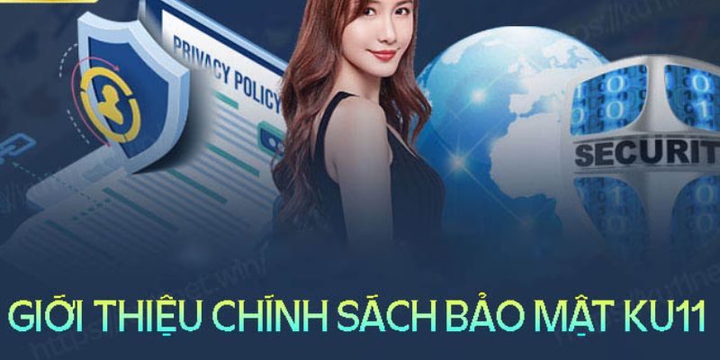 Nội dung quy định về chính sách bảo mật ku11 cần nhớ